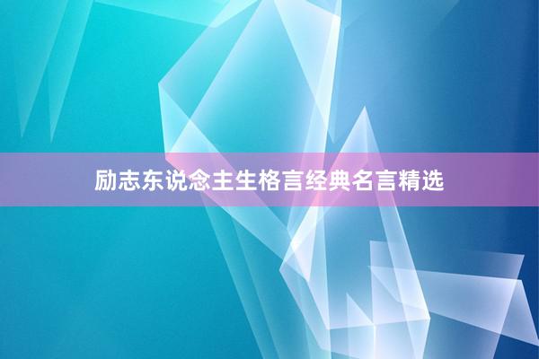 励志东说念主生格言经典名言精选
