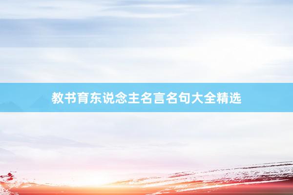 教书育东说念主名言名句大全精选
