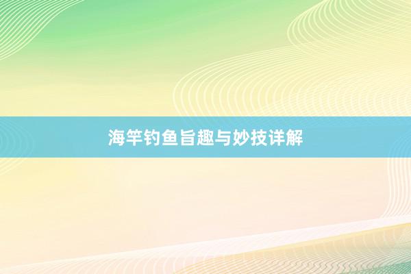 海竿钓鱼旨趣与妙技详解